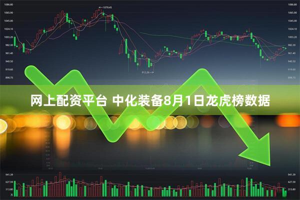 网上配资平台 中化装备8月1日龙虎榜数据